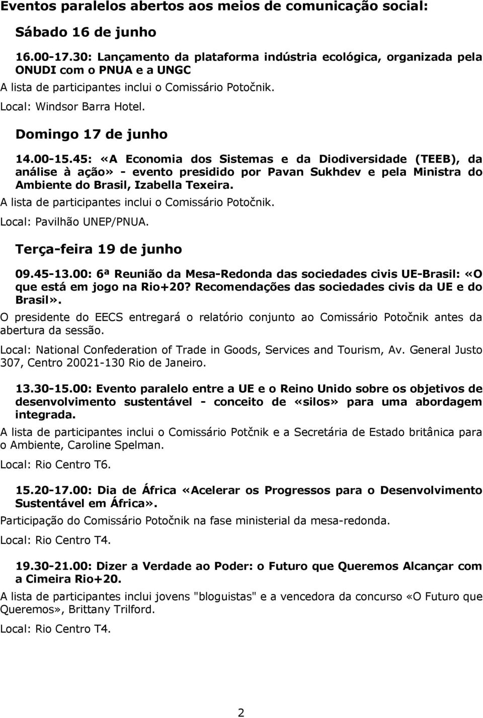 00-15.45: «A Economia dos Sistemas e da Diodiversidade (TEEB), da análise à ação» - evento presidido por Pavan Sukhdev e pela Ministra do Ambiente do Brasil, Izabella Texeira.