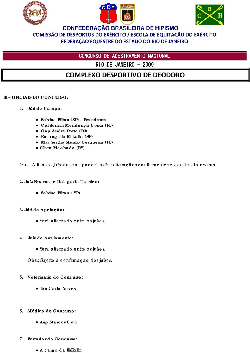 (RJ) Clara Machado (RS) Obs.: A lista de juízes acima poderá sofrer alterações conforme necessidades do evento. 2.