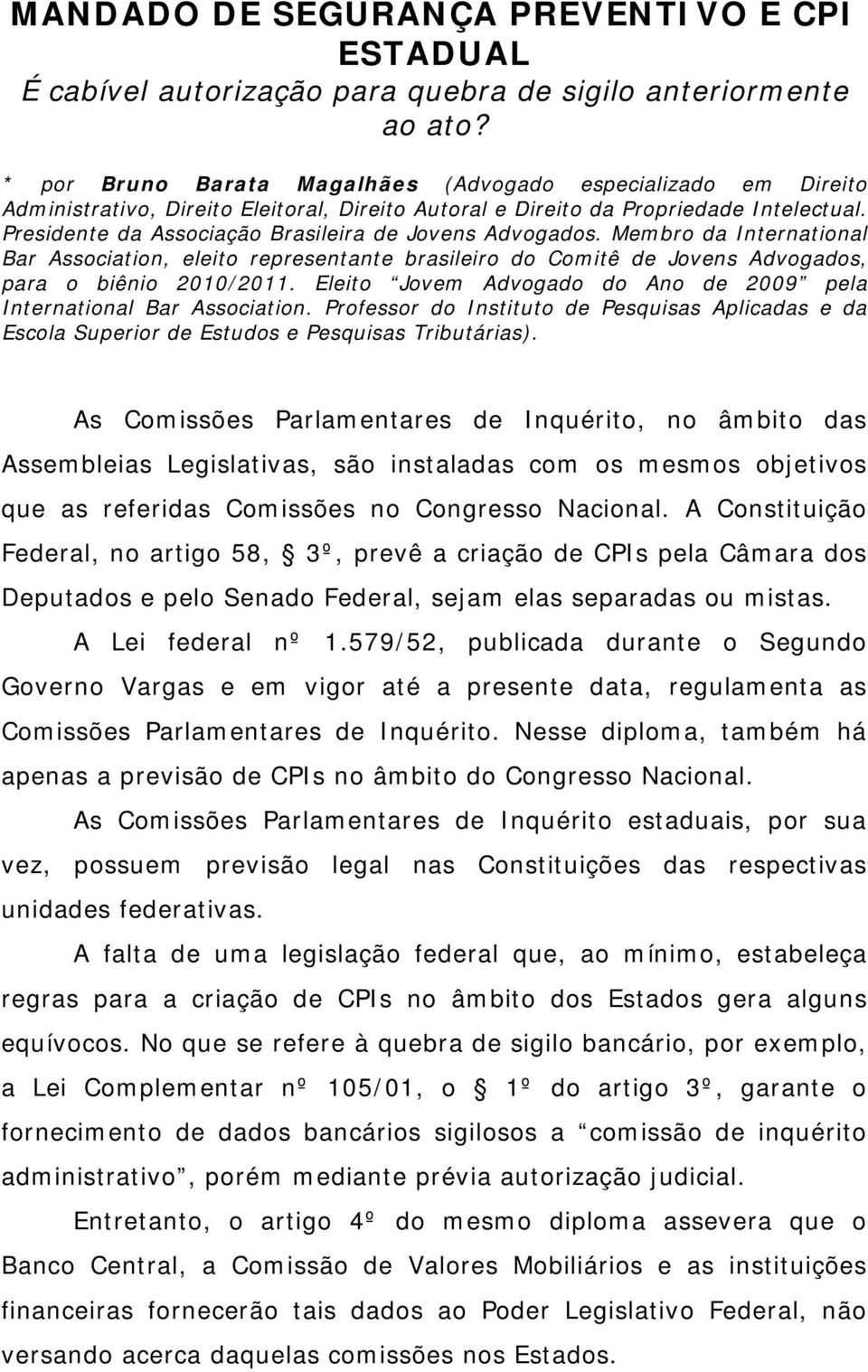 Presidente da Associação Brasileira de Jovens Advogados. Membro da International Bar Association, eleito representante brasileiro do Comitê de Jovens Advogados, para o biênio 2010/2011.