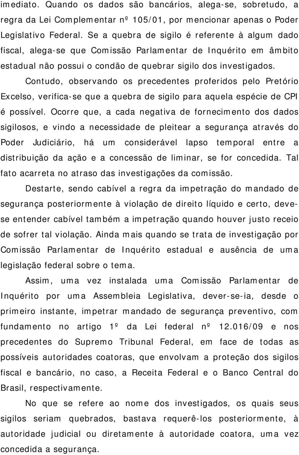 Contudo, observando os precedentes proferidos pelo Pretório Excelso, verifica-se que a quebra de sigilo para aquela espécie de CPI é possível.