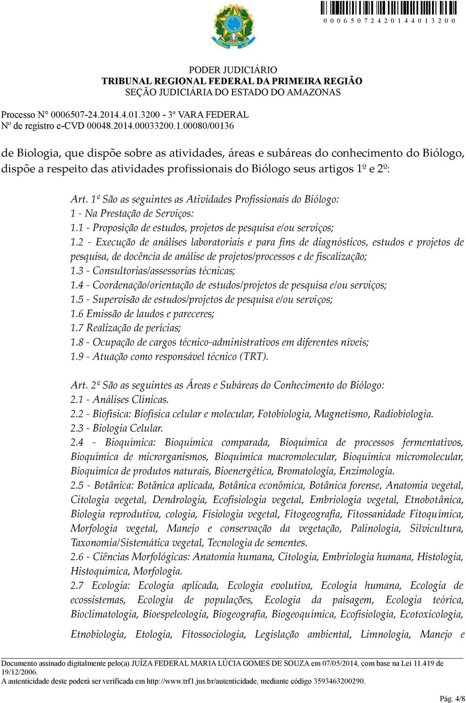 2 - Execução de análises laboratoriais e para fins de diagnósticos, estudos e projetos de pesquisa, de docência de análise de projetos/processos e de fiscalização; 1.