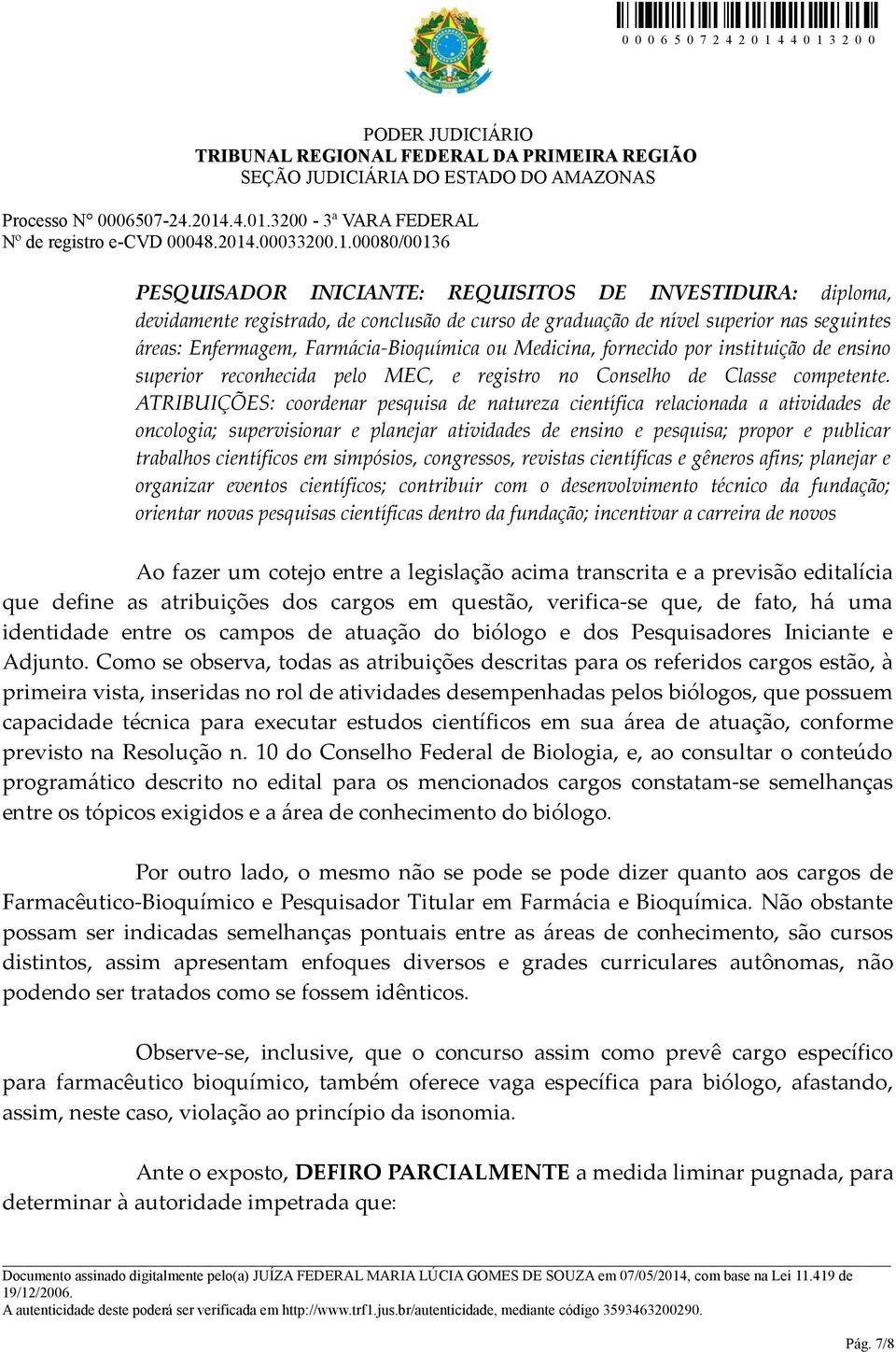 ATRIBUIÇÕES: coordenar pesquisa de natureza científica relacionada a atividades de oncologia; supervisionar e planejar atividades de ensino e pesquisa; propor e publicar trabalhos científicos em