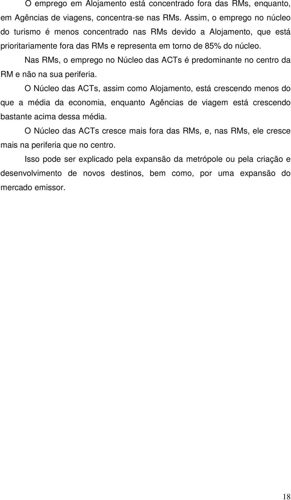 Nas RMs, o emprego no Núcleo das ACTs é predominante no centro da RM e não na sua periferia.