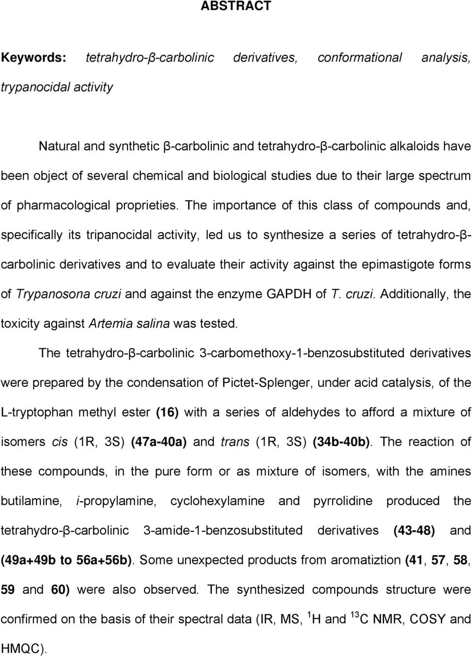 The importance of this class of compounds and, specifically its tripanocidal activity, led us to synthesize a series of tetrahydro-βcarbolinic derivatives and to evaluate their activity against the