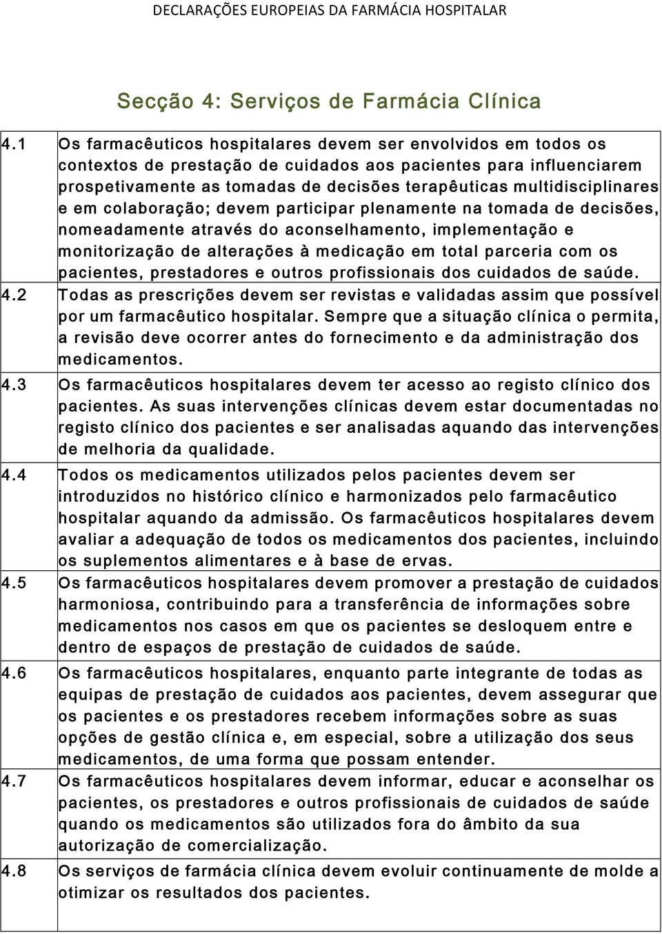 multidisciplinares e em colaboração; devem participar plenamente na tomada de decisões, nomeadamente através do aconselhamento, implementação e monitorização de alterações à medicação em total