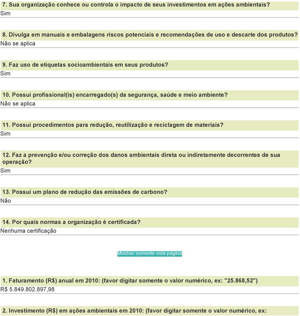 Possui procedimentos para redução, reutilização e reciclagem de materiais? 12. Faz a prevenção e/ou correção dos danos ambientais direta ou indiretamente decorrentes de sua operação? 13.