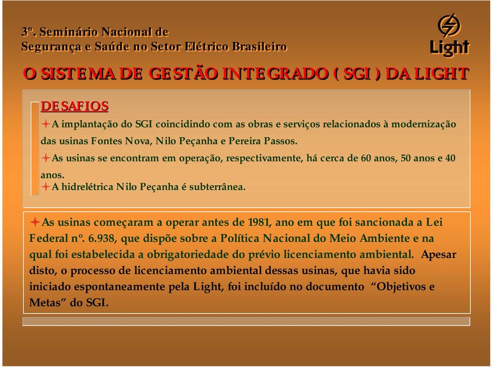 !As usinas se encontram em operação, respectivamente, há cerca de 60 anos, 50 anos e 40 anos.!a hidrelétrica Nilo Peçanha é subterrânea.