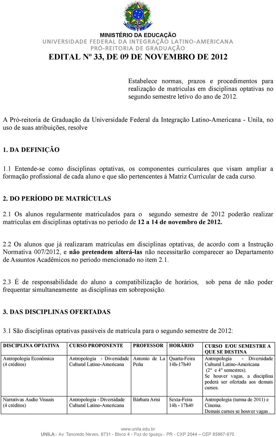 1 Entende-se como disciplinas optativas, os componentes curriculares que visam ampliar a formação profissional de cada aluno e que são pertencentes à Matriz Curricular de cada curso. 2.