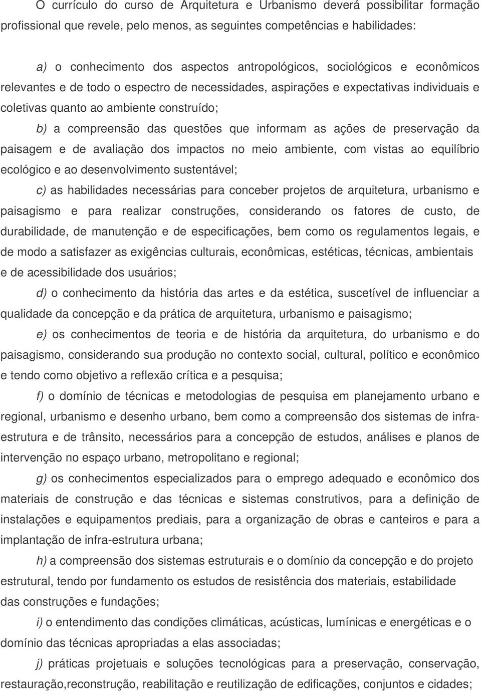 questões que informam as ações de preservação da paisagem e de avaliação dos impactos no meio ambiente, com vistas ao equilíbrio ecológico e ao desenvolvimento sustentável; c) as habilidades