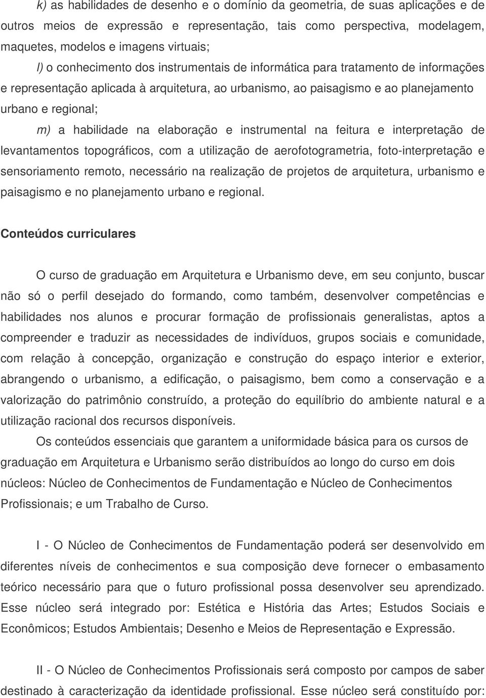 na elaboração e instrumental na feitura e interpretação de levantamentos topográficos, com a utilização de aerofotogrametria, foto-interpretação e sensoriamento remoto, necessário na realização de