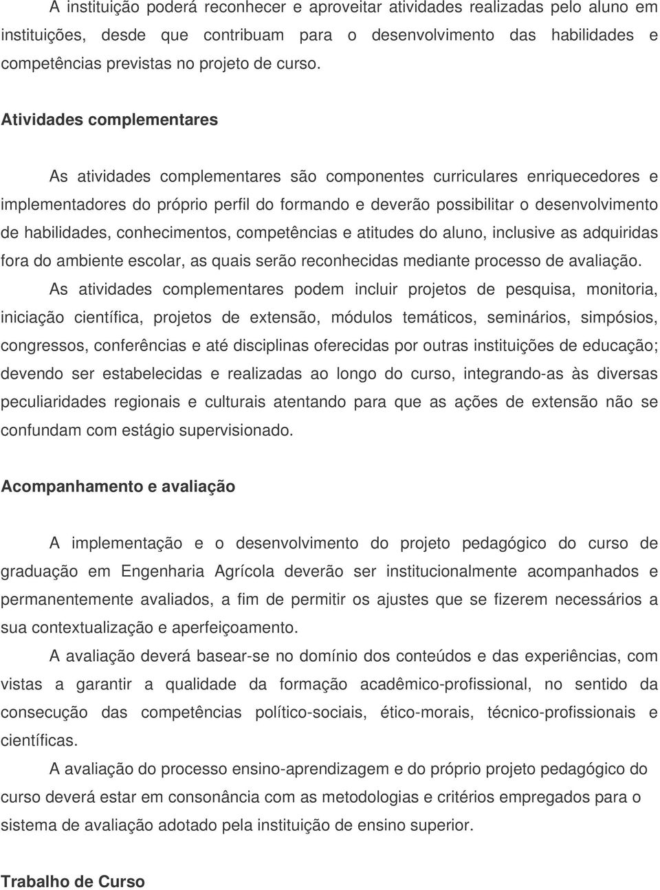 habilidades, conhecimentos, competências e atitudes do aluno, inclusive as adquiridas fora do ambiente escolar, as quais serão reconhecidas mediante processo de avaliação.