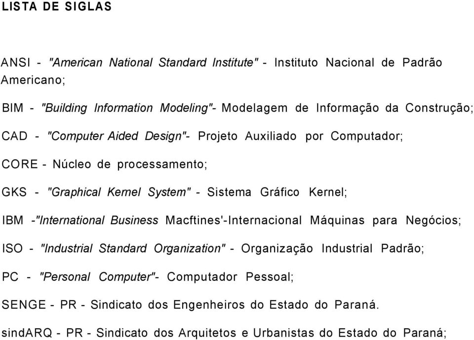 Kernel; IBM -"International Business Macftines'-Internacional Máquinas para Negócios; ISO - "Industrial Standard Organization" - Organização Industrial Padrão; PC -