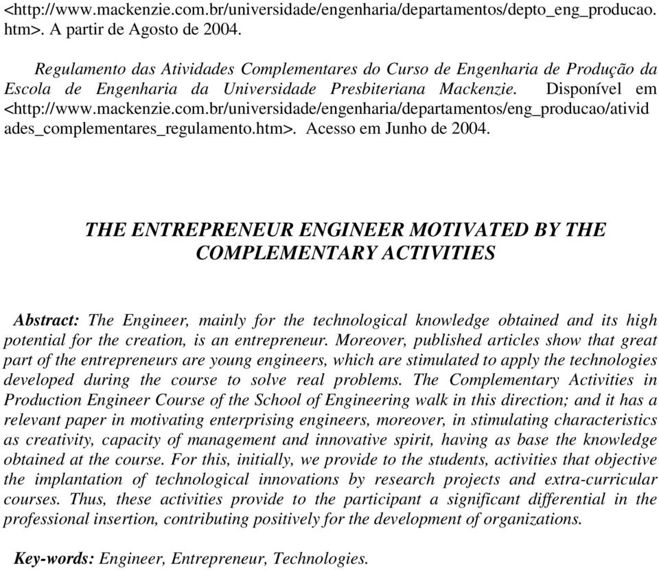 THE ENTREPRENEUR ENGINEER MOTIVATED BY THE COMPLEMENTARY ACTIVITIES Abstract: The Engineer, mainly for the technological knowledge obtained and its high potential for the creation, is an entrepreneur.