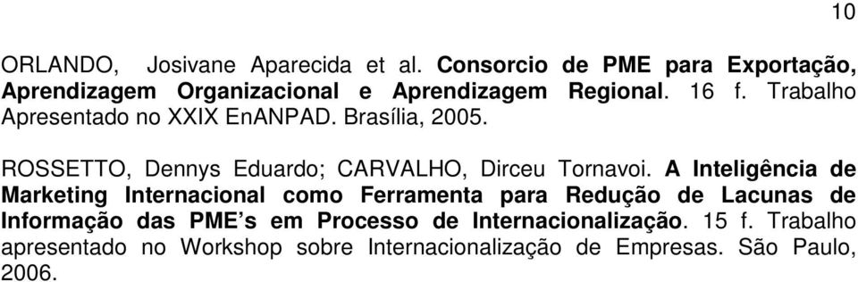 Trabalho Apresentado no XXIX EnANPAD. Brasília, 2005. ROSSETTO, Dennys Eduardo; CARVALHO, Dirceu Tornavoi.
