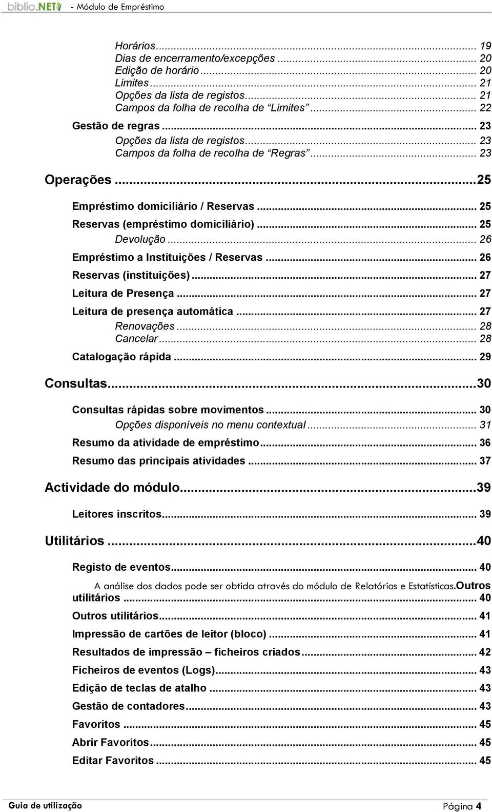 .. 26 Empréstimo a Instituições / Reservas... 26 Reservas (instituições)... 27 Leitura de Presença... 27 Leitura de presença automática... 27 Renovações... 28 Cancelar... 28 Catalogação rápida.