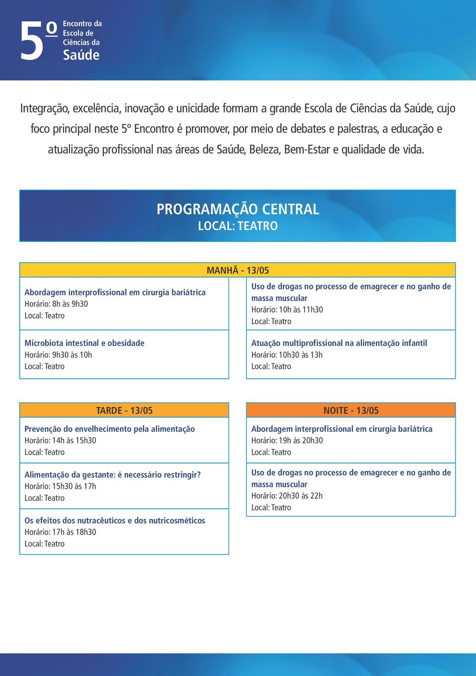 PROGRAMAÇÃO CENTRAL LOCAL: TEATRO Abrdagem interprfissinal em cirurgia bariátrica Hrári: 8h às 9h30 Lcal: Teatr MANHÃ - 13/05 Us de drgas n prcess de emagrecer e n ganh de massa muscular Hrári: 10h