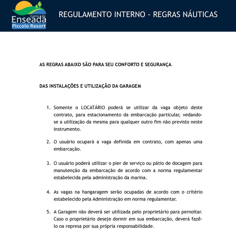 instrumento. 2. O usuário ocupará a vaga definida em contrato, com apenas uma embarcação. 3.