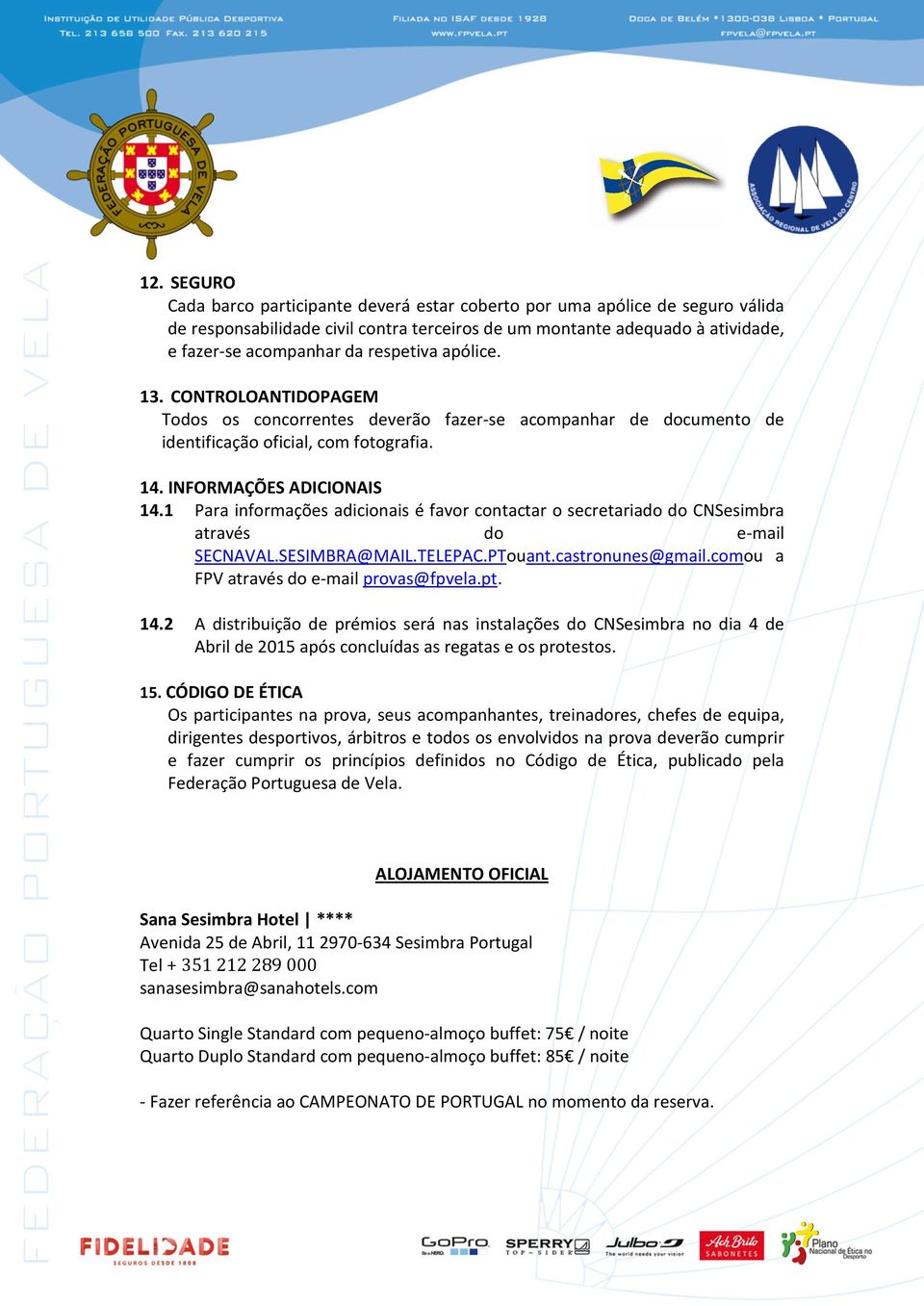 1 Para informações adicionais é favor contactar o secretariado do CNSesimbra através do e-mail SECNAVAL.SESIMBRA@MAIL.TELEPAC.PTouant.castronunes@gmail.comou a FPV através do e-mail provas@fpvela.pt.