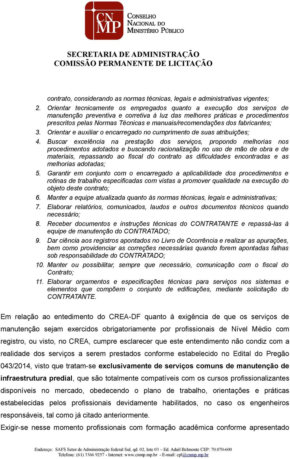 manuais/recomendações dos fabricantes; 3. Orientar e auxiliar o encarregado no cumprimento de suas atribuições; 4.