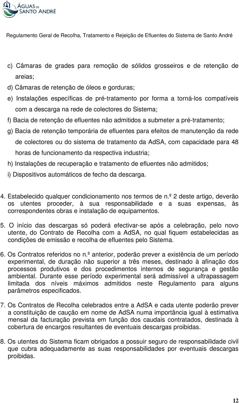 manutenção da rede de colectores ou do sistema de tratamento da AdSA, com capacidade para 48 horas de funcionamento da respectiva industria; h) Instalações de recuperação e tratamento de efluentes