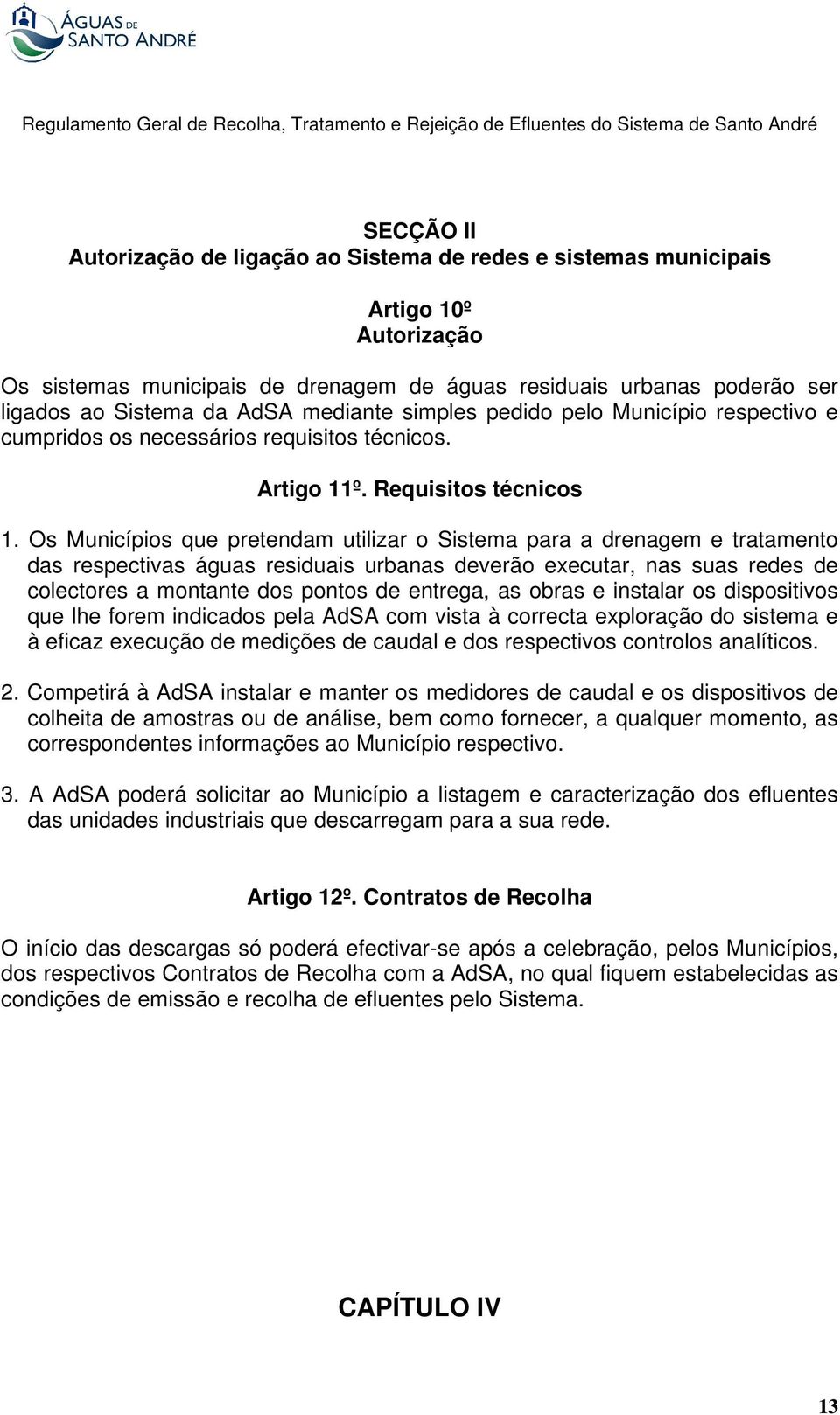 Os Municípios que pretendam utilizar o Sistema para a drenagem e tratamento das respectivas águas residuais urbanas deverão executar, nas suas redes de colectores a montante dos pontos de entrega, as