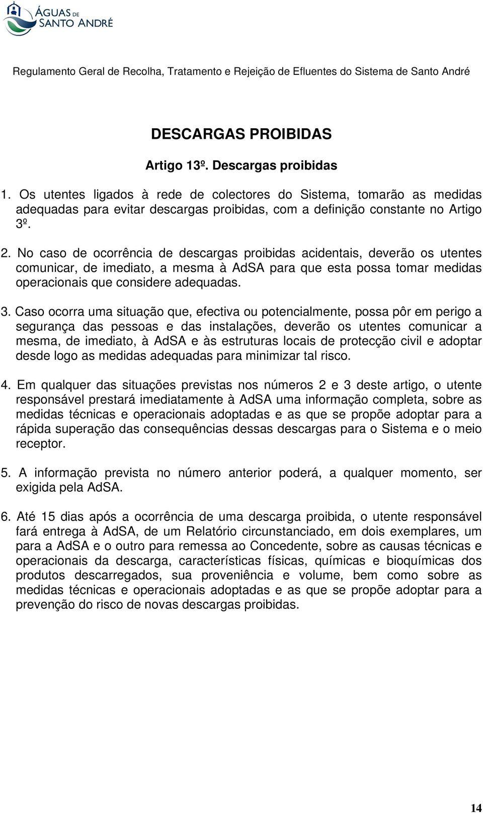 No caso de ocorrência de descargas proibidas acidentais, deverão os utentes comunicar, de imediato, a mesma à AdSA para que esta possa tomar medidas operacionais que considere adequadas. 3.