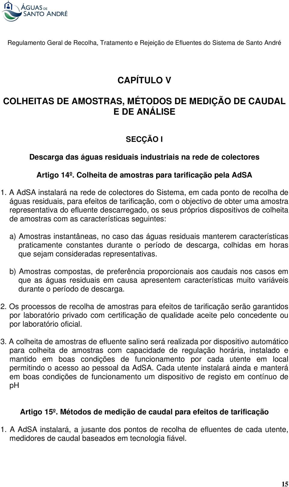 A AdSA instalará na rede de colectores do Sistema, em cada ponto de recolha de águas residuais, para efeitos de tarificação, com o objectivo de obter uma amostra representativa do efluente