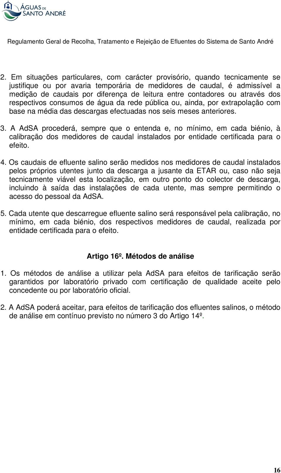 A AdSA procederá, sempre que o entenda e, no mínimo, em cada biénio, à calibração dos medidores de caudal instalados por entidade certificada para o efeito. 4.