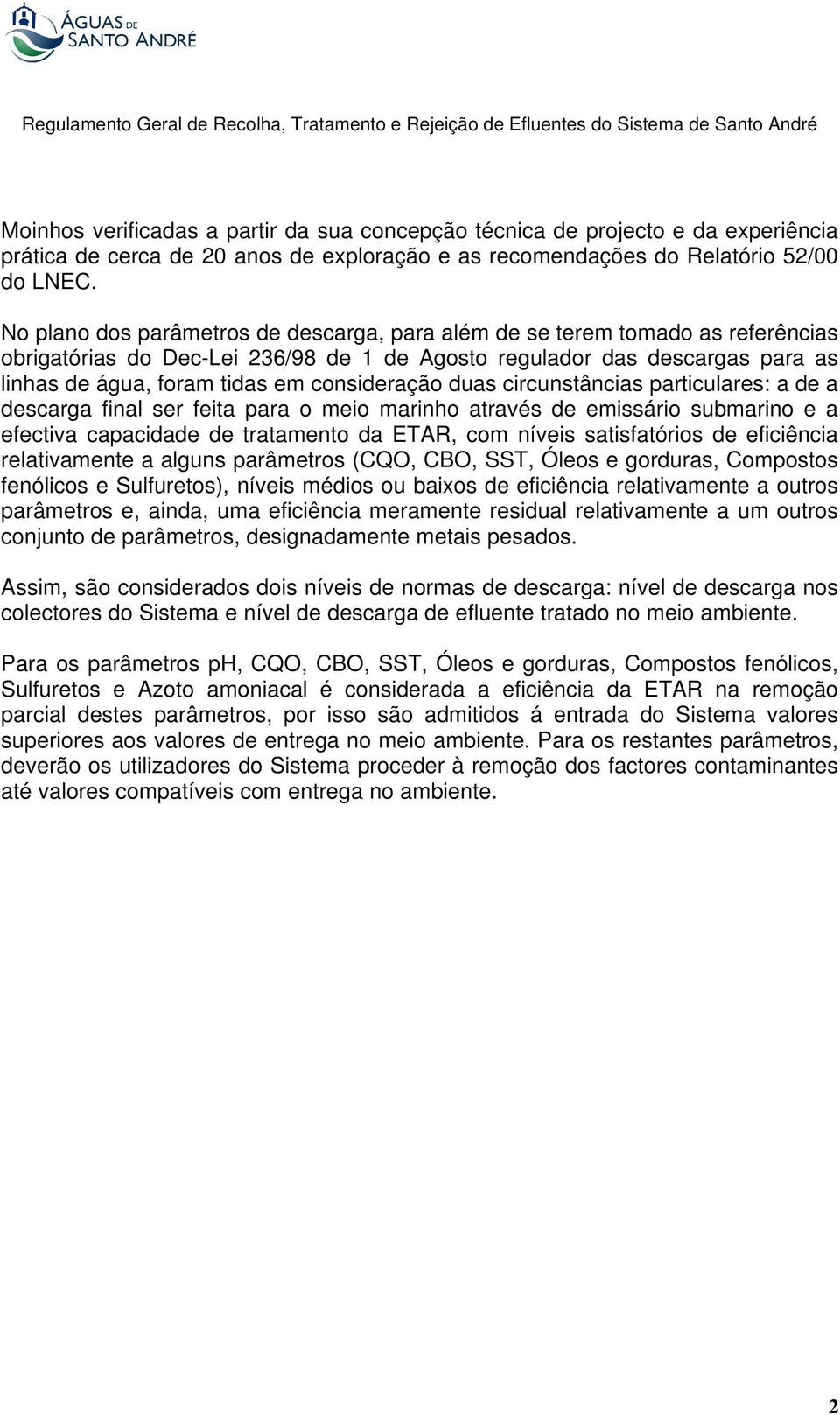 consideração duas circunstâncias particulares: a de a descarga final ser feita para o meio marinho através de emissário submarino e a efectiva capacidade de tratamento da ETAR, com níveis