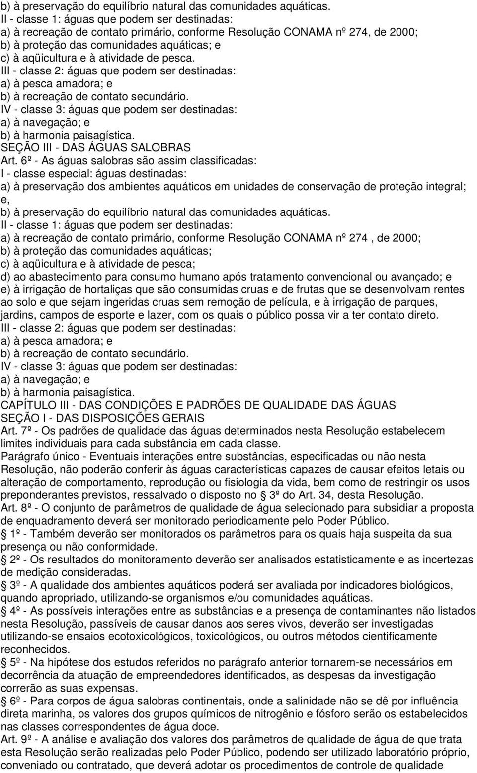 de pesca. III - classe 2: águas que podem ser destinadas: a) à pesca amadora; e b) à recreação de contato secundário.