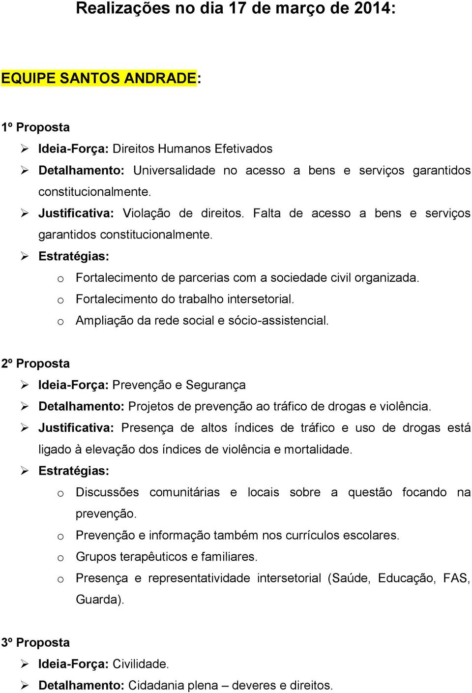 o Fortalecimento do trabalho intersetorial. o Ampliação da rede social e sócio-assistencial. Ideia-Força: Prevenção e Segurança Detalhamento: Projetos de prevenção ao tráfico de drogas e violência.