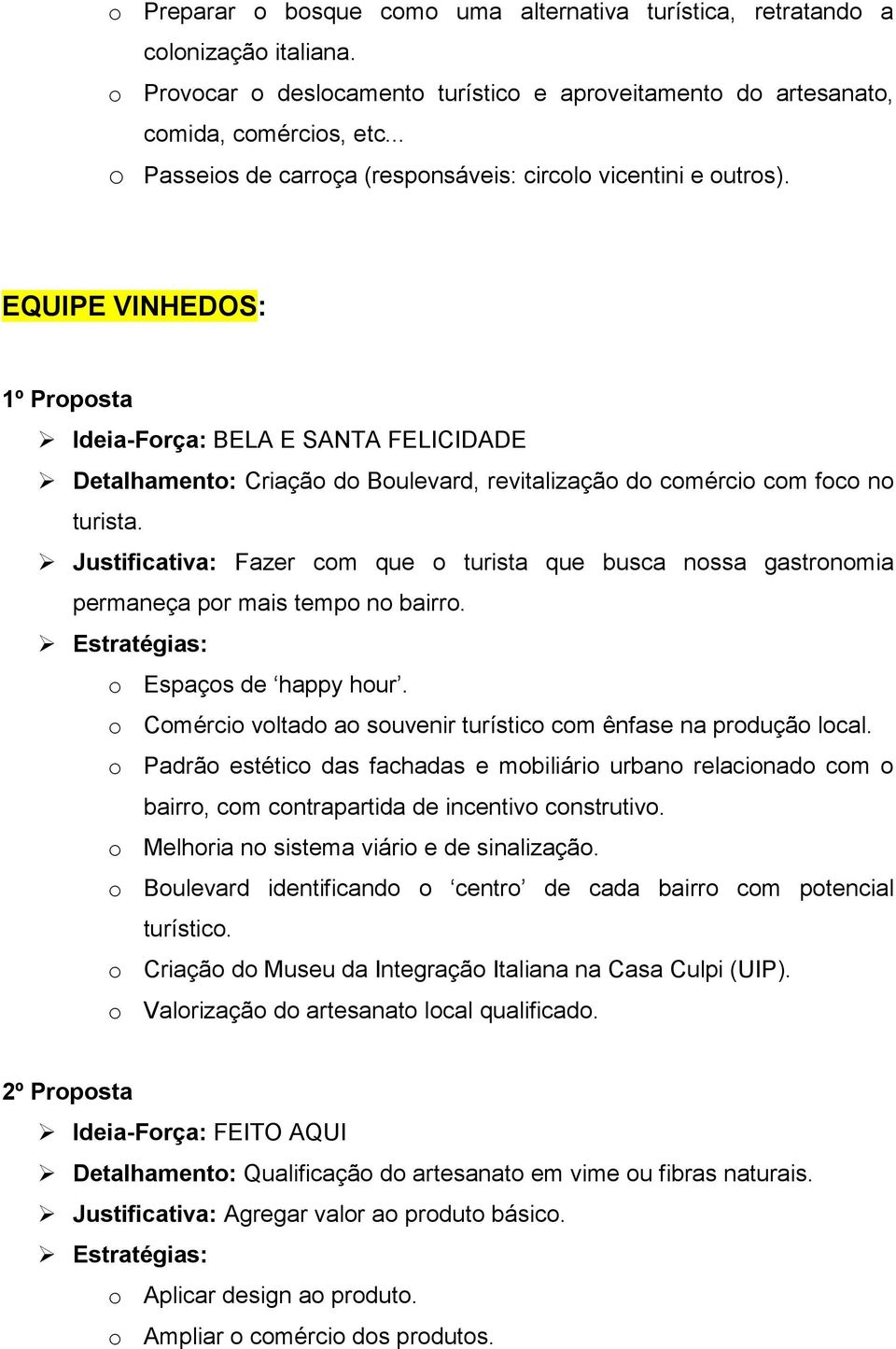 EQUIPE VINHEDOS: Ideia-Força: BELA E SANTA FELICIDADE Detalhamento: Criação do Boulevard, revitalização do comércio com foco no turista.