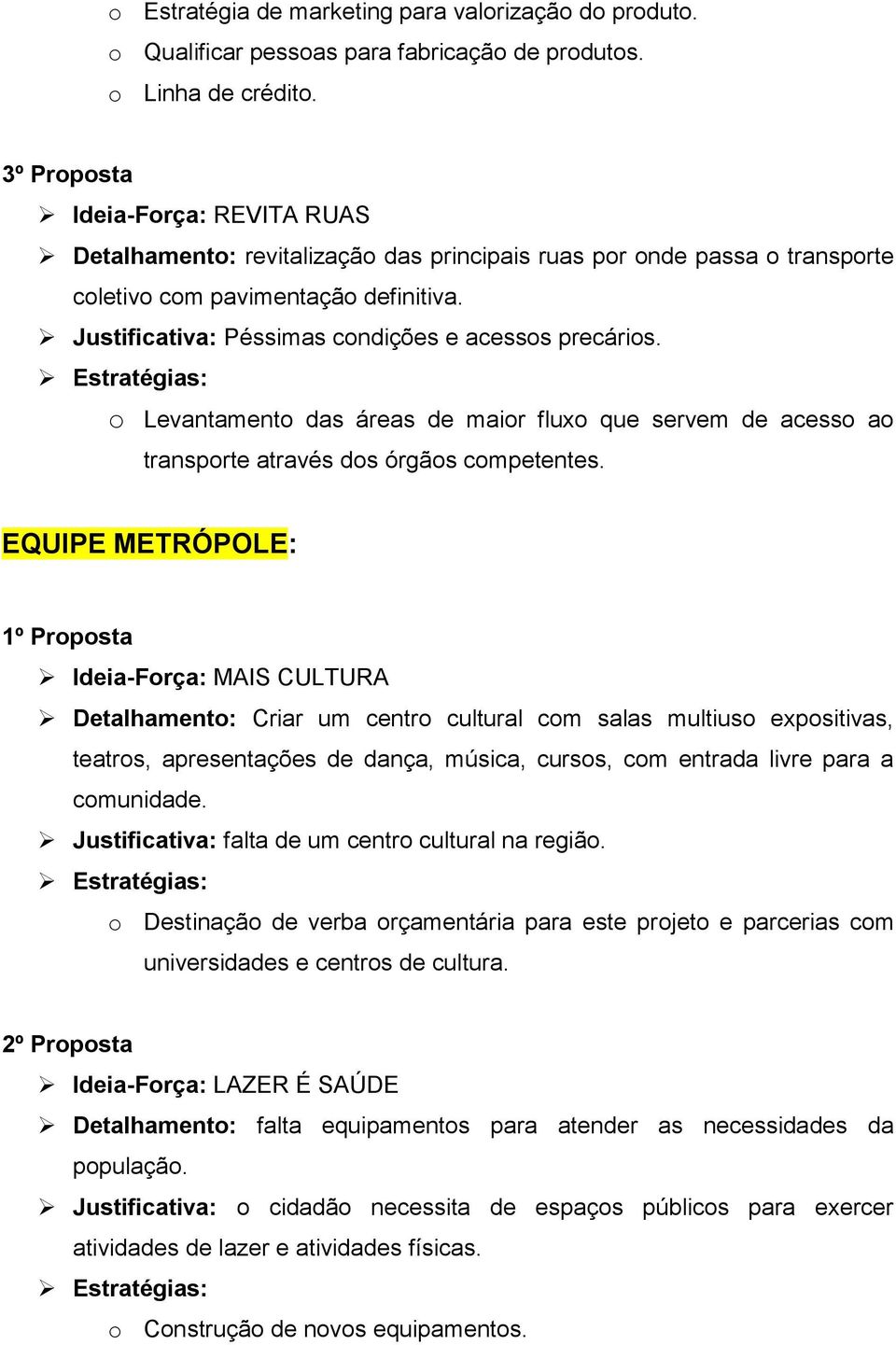 Justificativa: Péssimas condições e acessos precários. o Levantamento das áreas de maior fluxo que servem de acesso ao transporte através dos órgãos competentes.