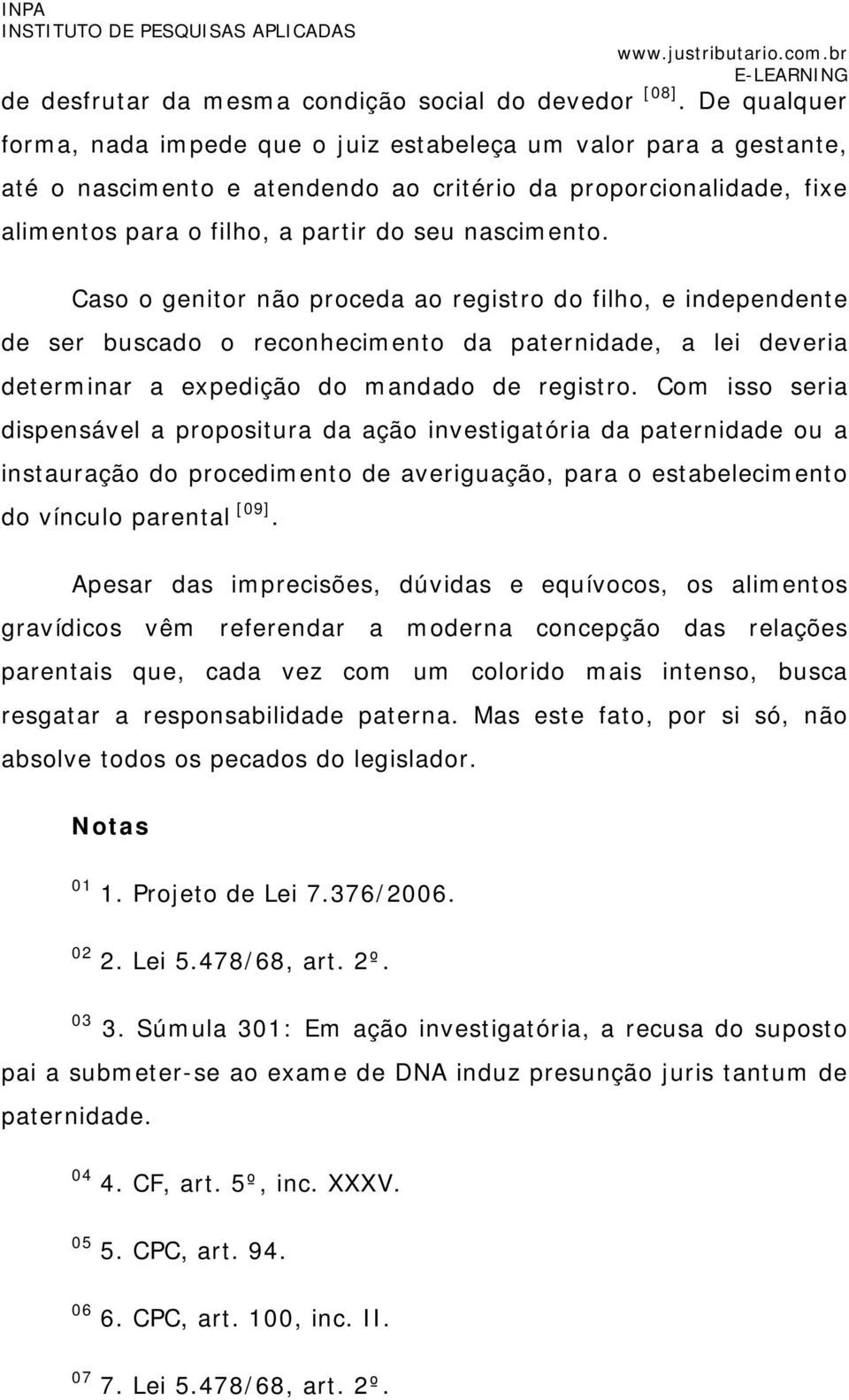 Caso o genitor não proceda ao registro do filho, e independente de ser buscado o reconhecimento da paternidade, a lei deveria determinar a expedição do mandado de registro.