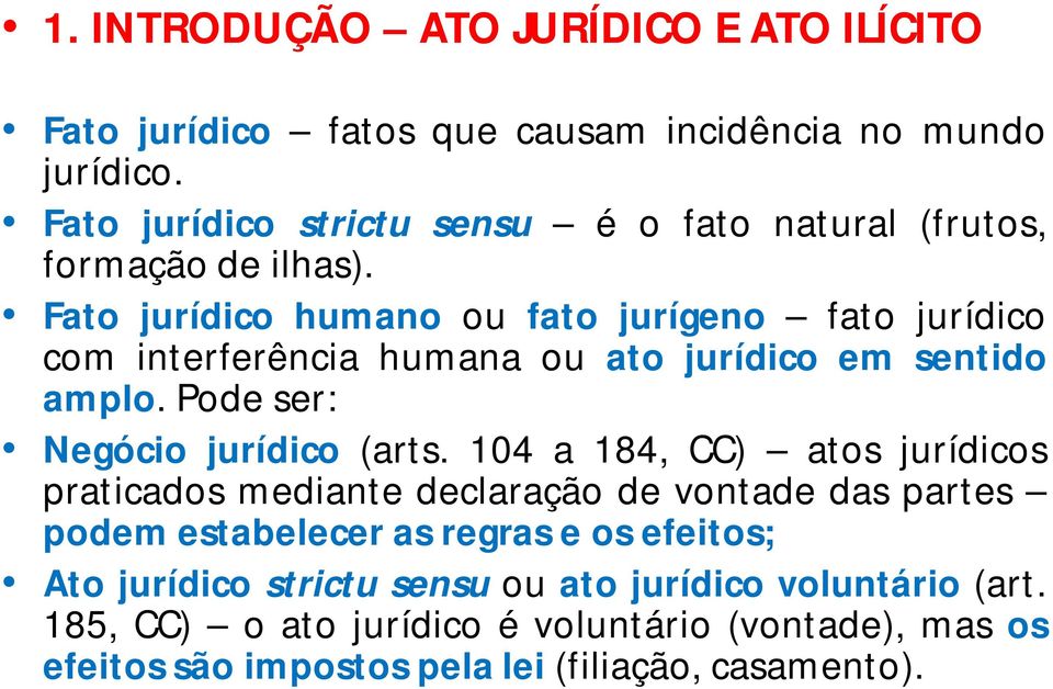 Fato jurídico humano ou fato jurígeno fato jurídico com interferência humana ou ato jurídico em sentido amplo. Pode ser: Negócio jurídico (arts.