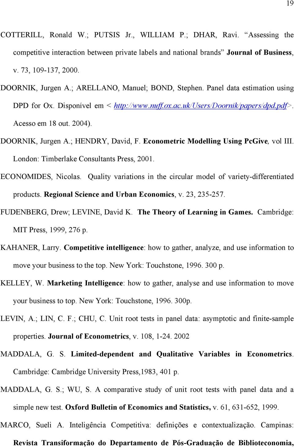 ; HENDRY, Davd, F. Econometrc Modellng Usng PcGve, vol III. London: Tmberlake Consultants Press, 2001. ECONOMIDES, Ncolas. Qualty varatons n the crcular model of varety-dfferentated products.