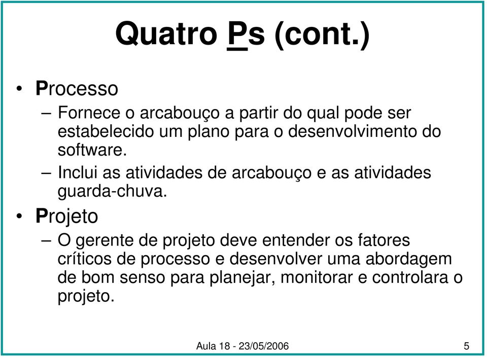 desenvolvimento do software. Inclui as atividades de arcabouço e as atividades guarda-chuva.