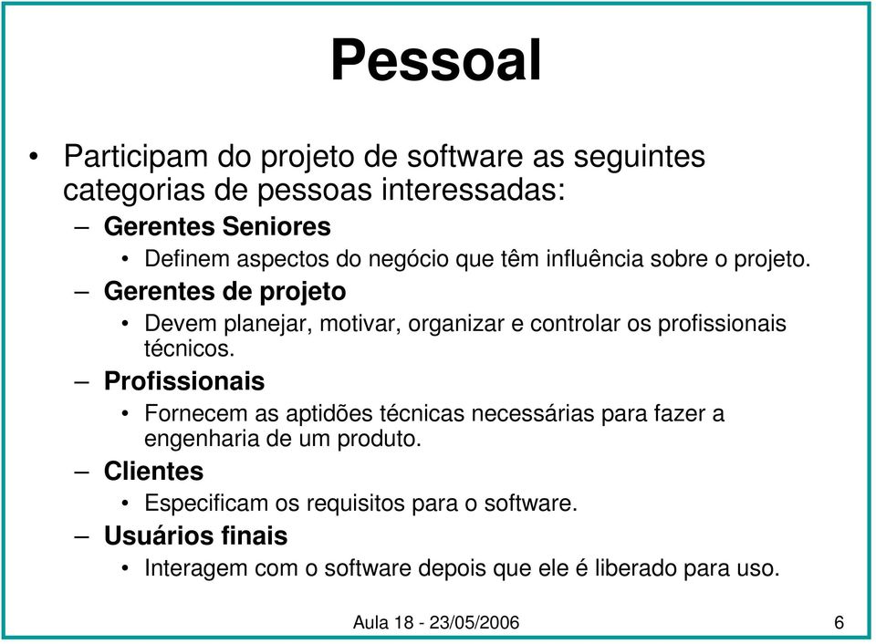 Gerentes de projeto Devem planejar, motivar, organizar e controlar os profissionais técnicos.