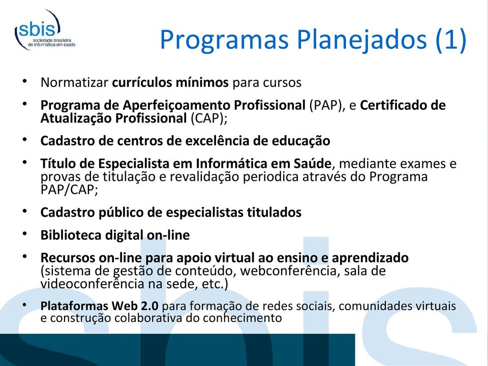 Programa PAP/CAP; Cadastro público de especialistas titulados Biblioteca digital on-line Recursos on-line para apoio virtual ao ensino e aprendizado (sistema de gestão de