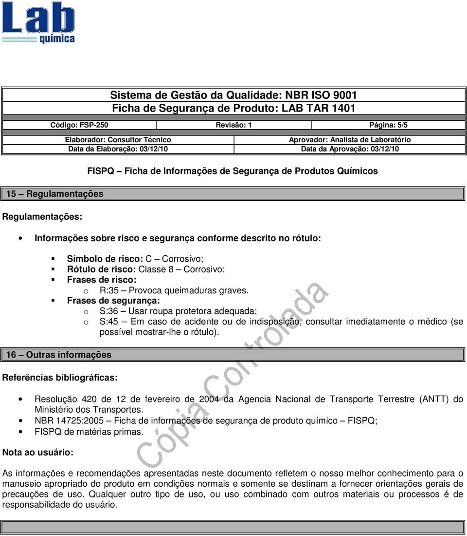 Frases de segurança: o S:36 Usar roupa protetora adequada; o S:45 Em caso de acidente ou de indisposição, consultar imediatamente o médico (se possível mostrar-lhe o rótulo).