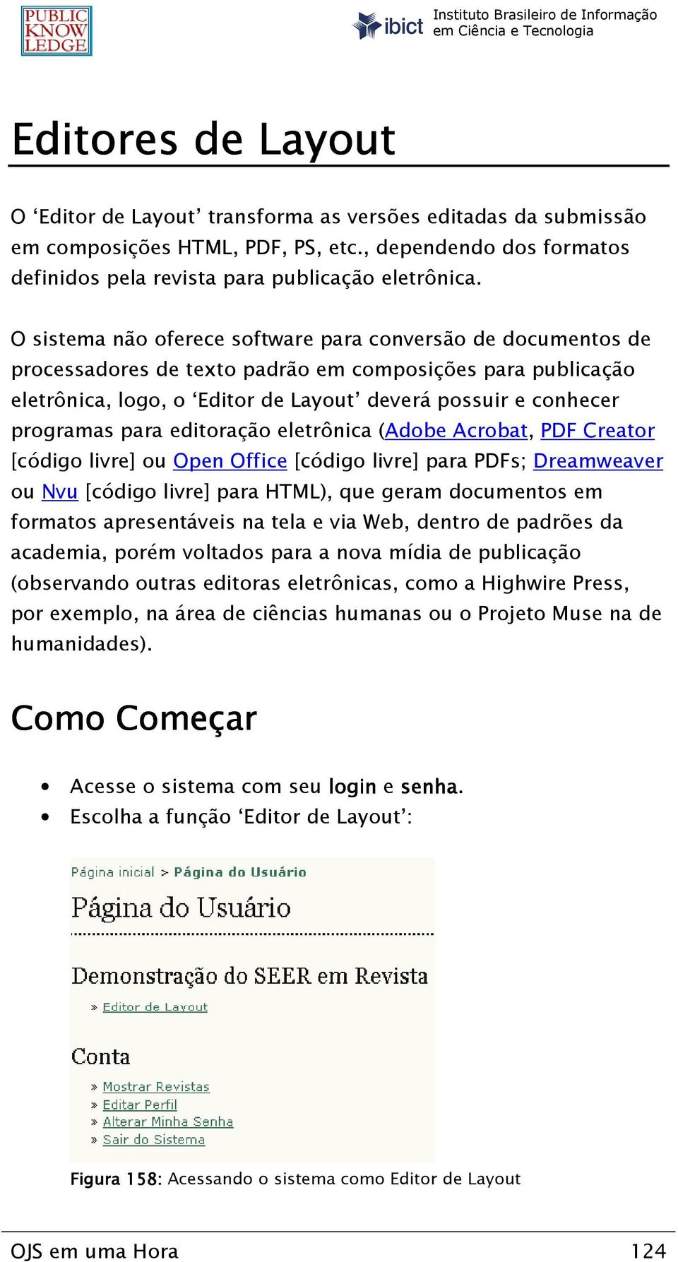 para editoração eletrônica (Adobe Acrobat, PDF Creator [código livre] ou Open Office [código livre] para PDFs; Dreamweaver ou Nvu [código livre] para HTML), que geram documentos em formatos