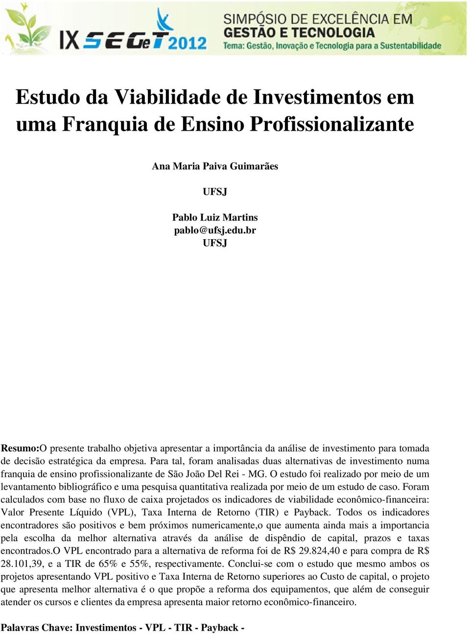 Para tal, foram analisadas duas alternativas de investimento numa franquia de ensino profissionalizante de São João Del Rei - MG.