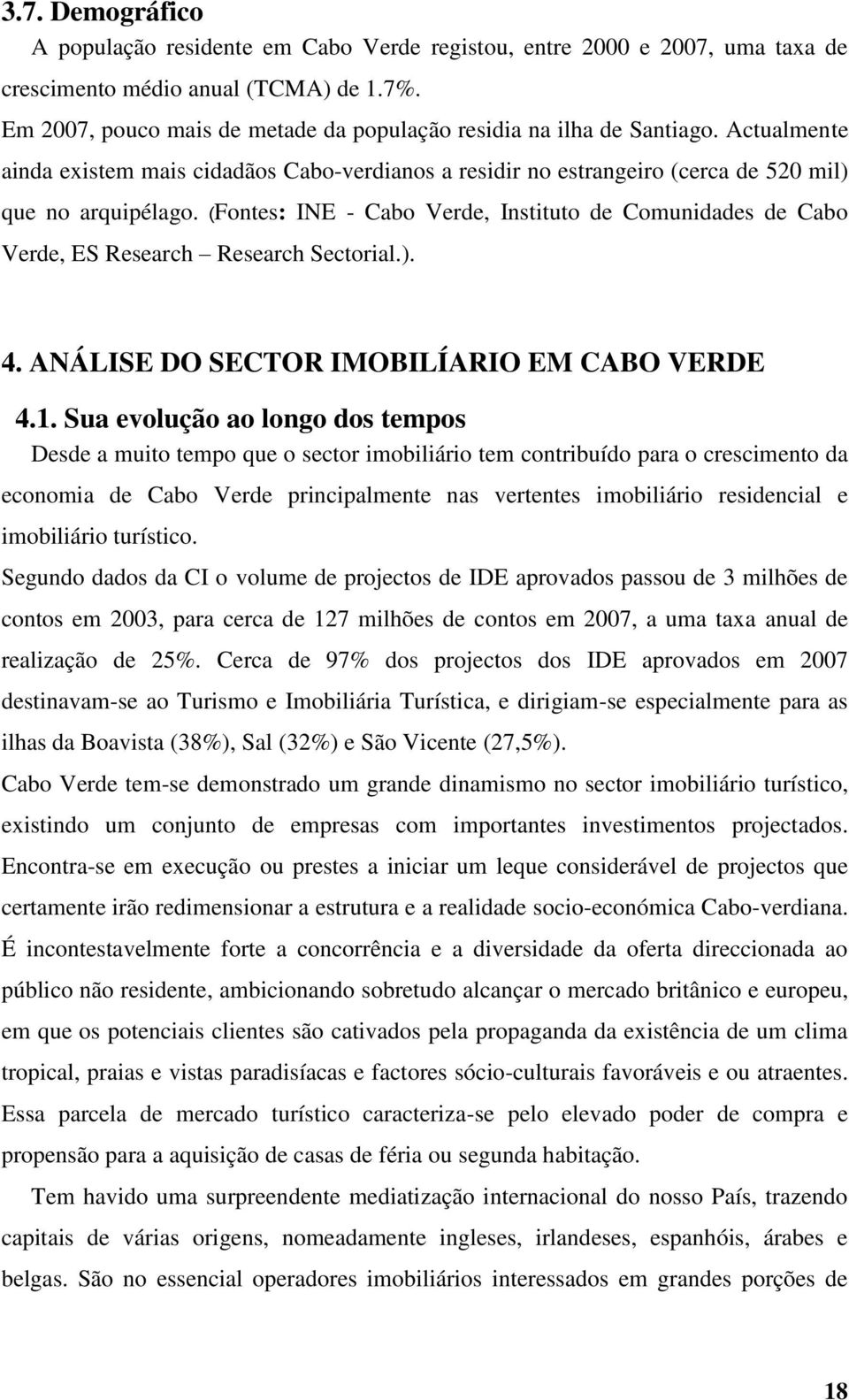(Fontes: INE - Cabo Verde, Instituto de Comunidades de Cabo Verde, ES Research Research Sectorial.). 4. ANÁLISE DO SECTOR IMOBILÍARIO EM CABO VERDE 4.1.