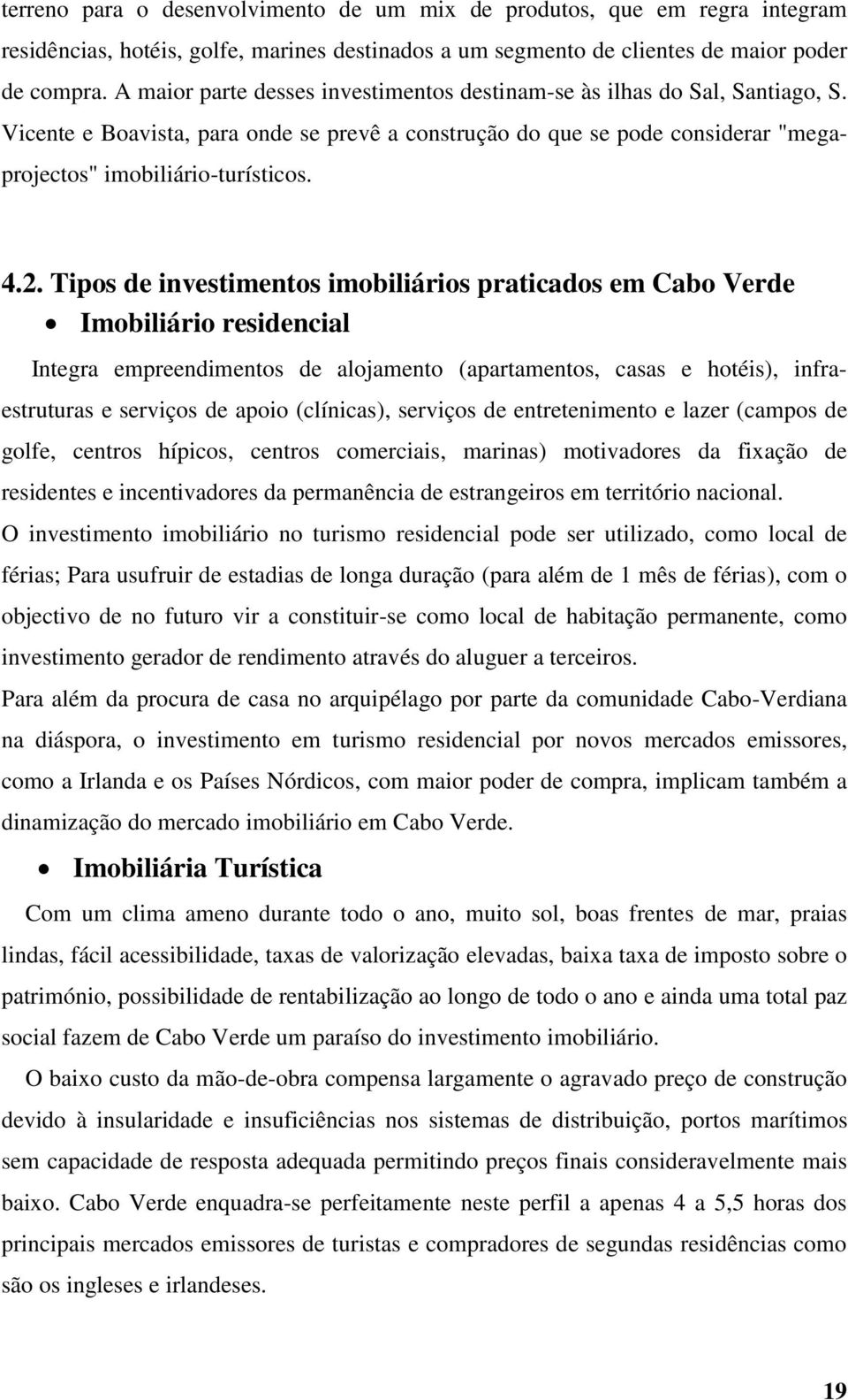 Tipos de investimentos imobiliários praticados em Cabo Verde Imobiliário residencial Integra empreendimentos de alojamento (apartamentos, casas e hotéis), infraestruturas e serviços de apoio