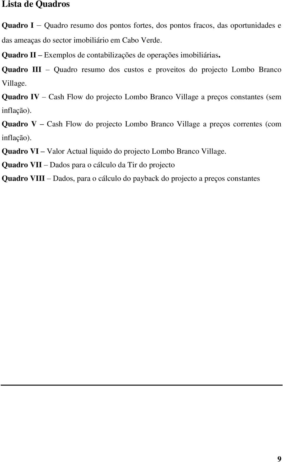 Quadro IV Cash Flow do projecto Lombo Branco Village a preços constantes (sem inflação).