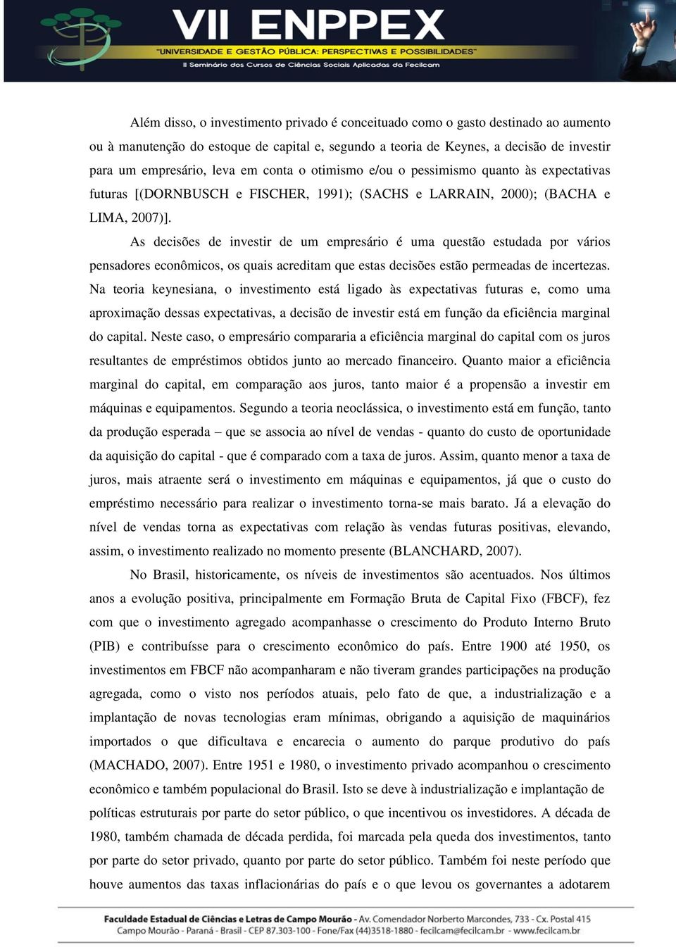 As decisões de invesir de um empresário é uma quesão esudada por vários pensadores econômicos, os quais acrediam que esas decisões esão permeadas de incerezas.