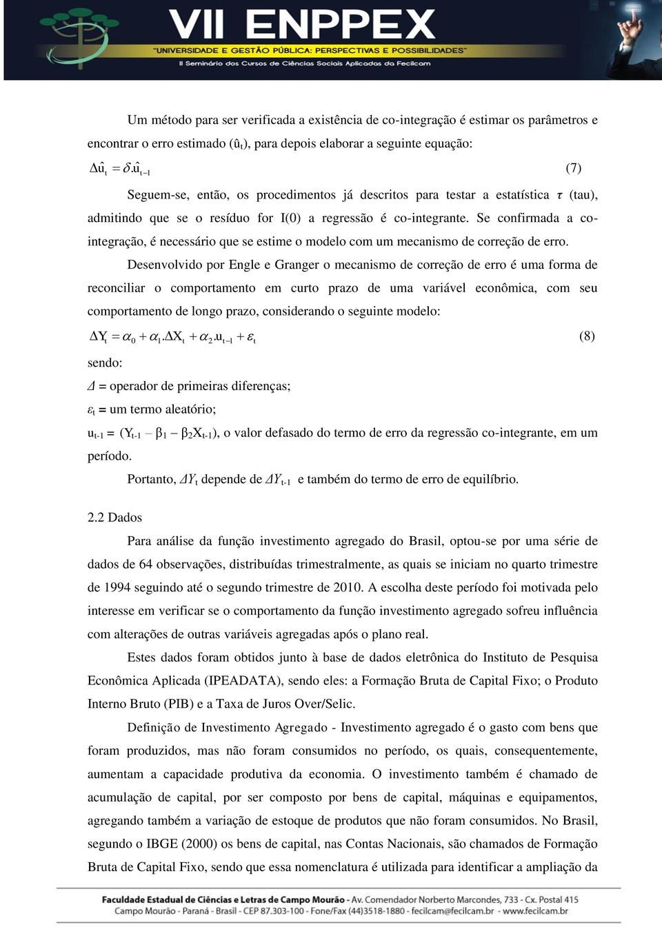 Se confirmada a coinegração, é necessário que se esime o modelo com um mecanismo de correção de erro.