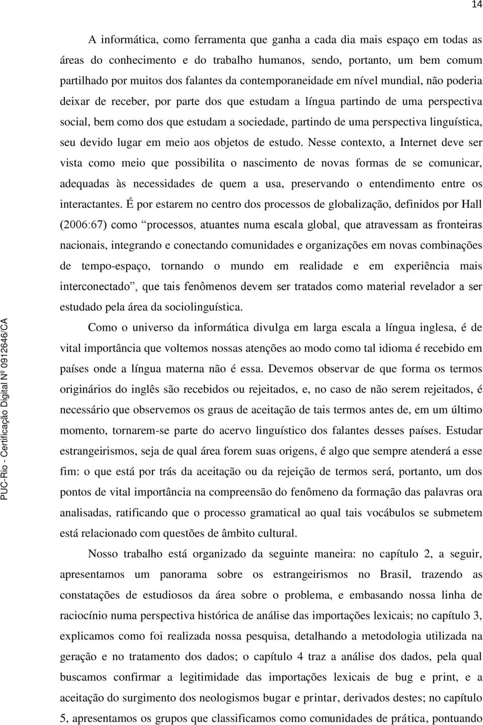 perspectiva linguística, seu devido lugar em meio aos objetos de estudo.