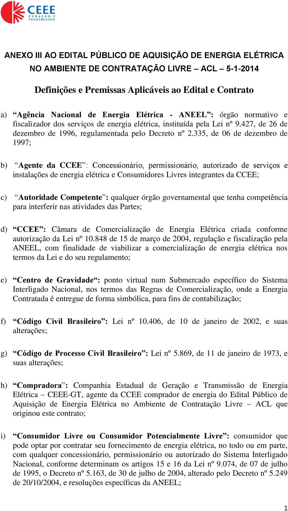 335, de 06 de dezembro de 1997; b) Agente da CCEE : Concessionário, permissionário, autorizado de serviços e instalações de energia elétrica e Consumidores Livres integrantes da CCEE; c) Autoridade