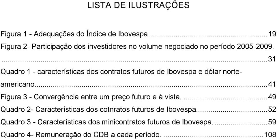 ... 31 Quadro 1 - características dos contratos futuros de Ibovespa e dólar norteamericano.